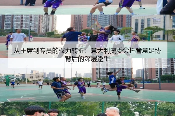 从主席到专员的权力转折:意大利奥委会托管意足协背后的深层逻辑